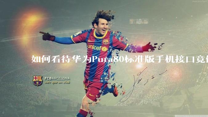 如何看待华为Pura80标准版手机接口竟倒退成USB 2.0？