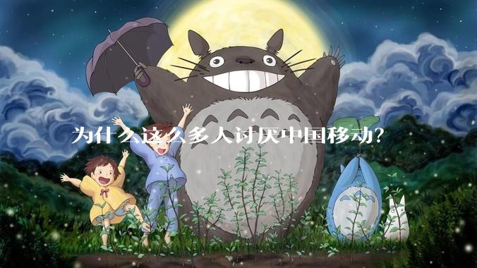 为什么这么多人讨厌中国移动？