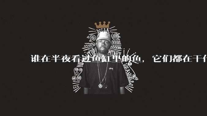 谁在半夜看过鱼缸里的鱼，它们都在干什么？